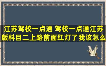 江苏驾校一点通 驾校一点通江苏版科目二上路前面红灯了我该怎么做